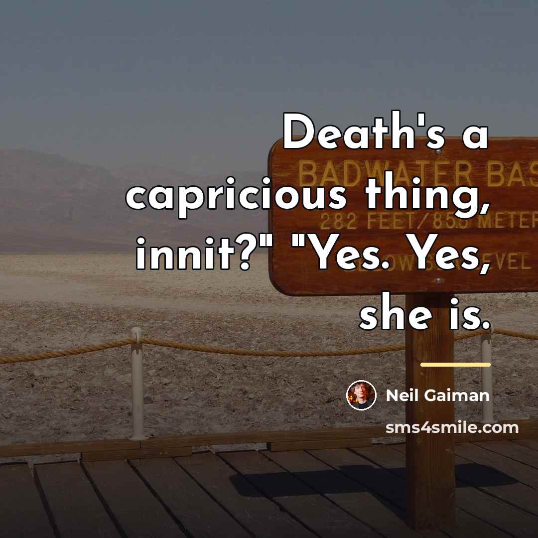 “Death's a capricious thing, innit?" "Yes. Yes, she is.…” quote by Neil Gaiman