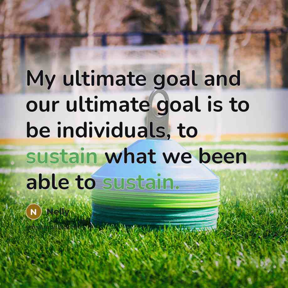“My ultimate goal and our ultimate goal is to be…” quote by Nelly
