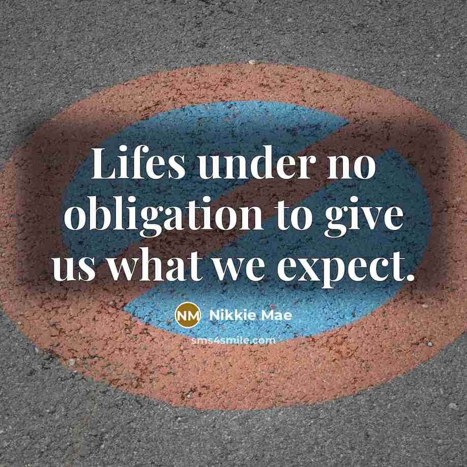 “Lifes under no obligation to give us what we expect.” quote by Nikkie Mae