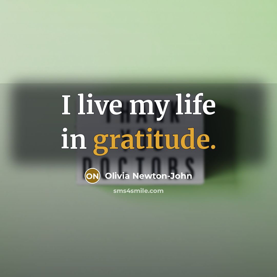 “I live my life in gratitude.…” quote by Olivia Newton-John