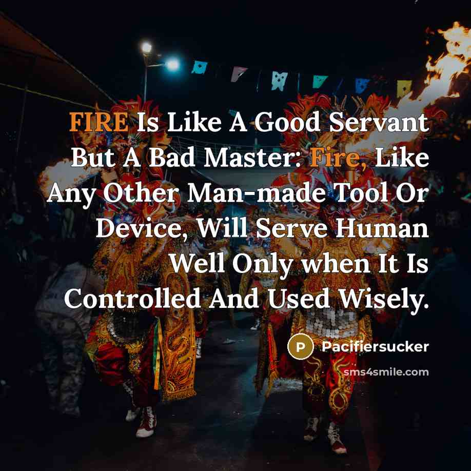 “FIRE Is Like A Good Servant But A Bad Master:…” quote by Pacifiersucker