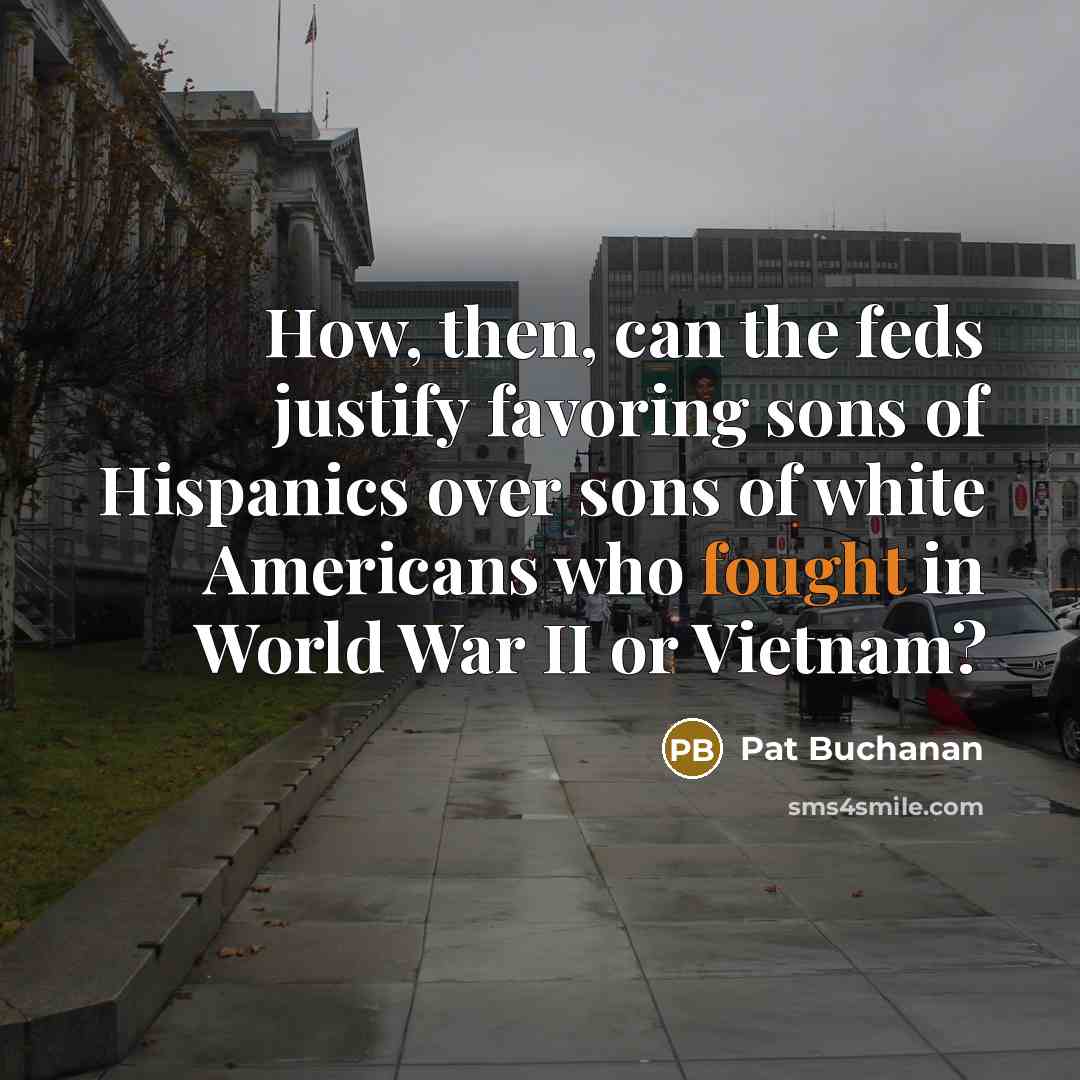 “How, then, can the feds justify favoring sons of Hispanics…” quote by Pat Buchanan