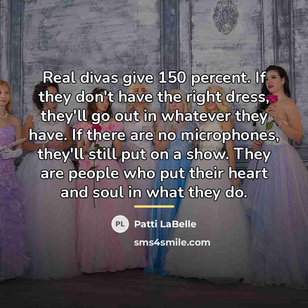 “Real divas give 150 percent. If they don't have the…” quote by Patti LaBelle