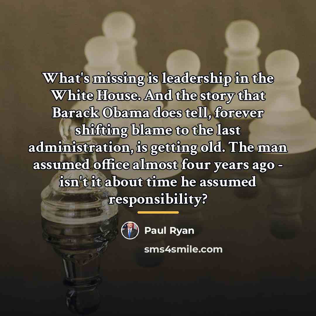 “What's missing is leadership in the White House. And the…” quote by Paul Ryan