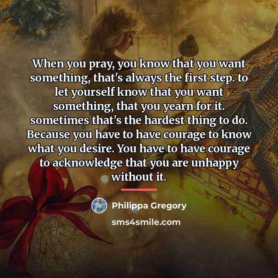 “When you pray, you know that you want something, that's…” quote by Philippa Gregory