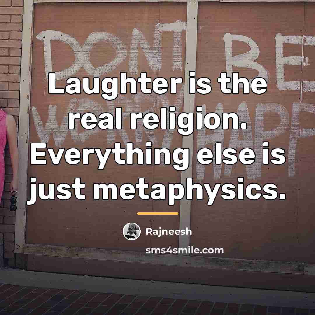 “Laughter is the real religion. Everything else is just metaphysics.…” quote by Rajneesh
