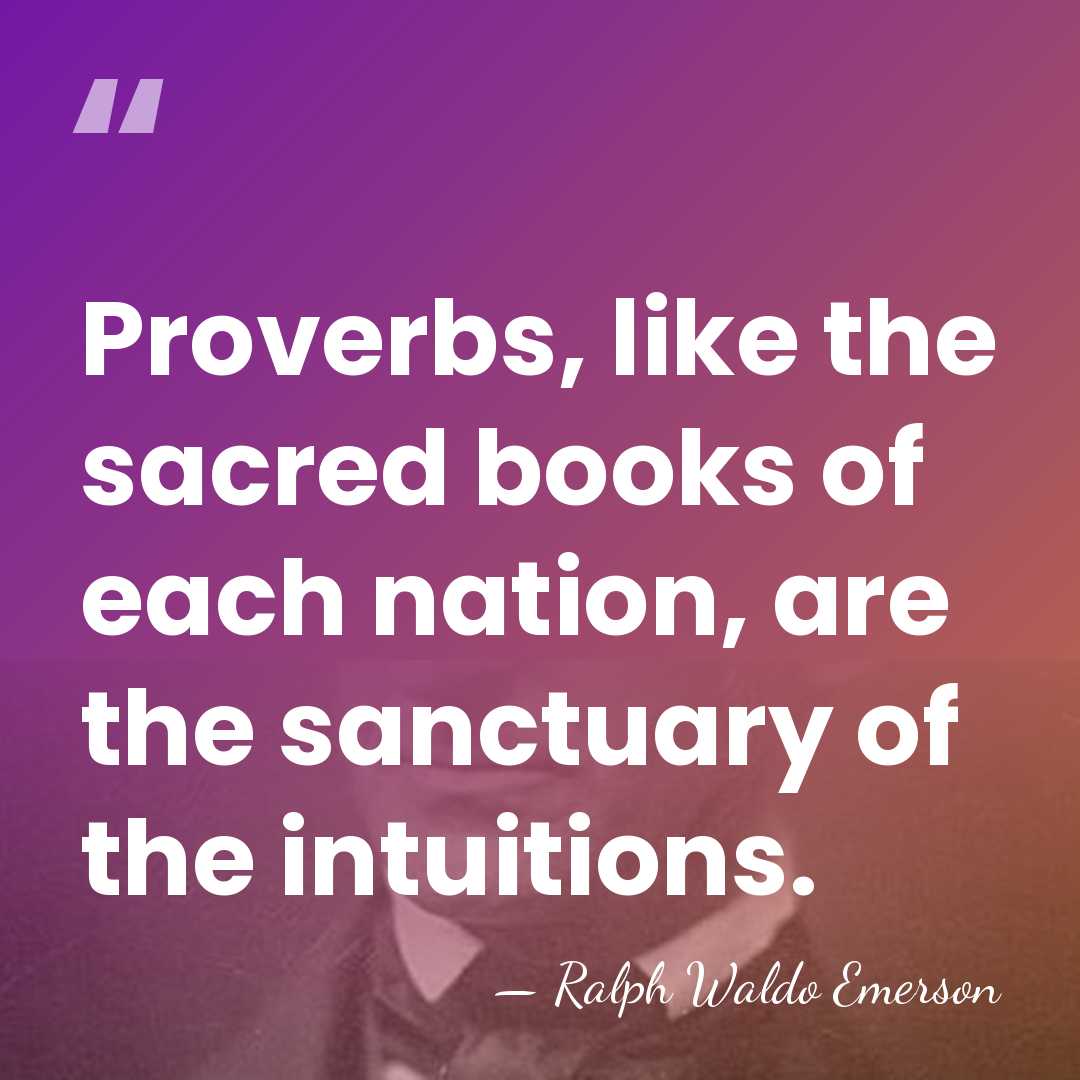 Proverbs, like the sacred books of each nation, are the sanctuary of&hellip; - Ralph Waldo Emerson
