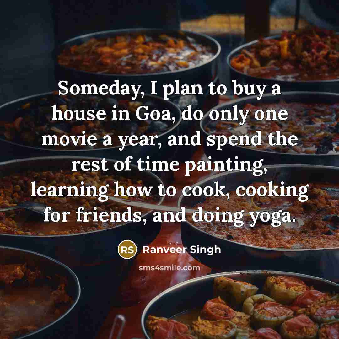 “Someday, I plan to buy a house in Goa, do…” quote by Ranveer Singh