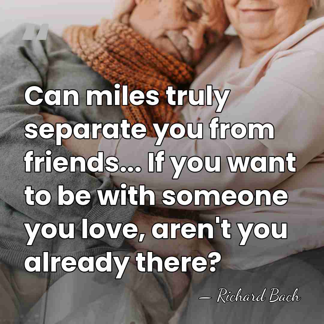 Can miles truly separate you from friends... If you want to be&hellip; - Richard Bach