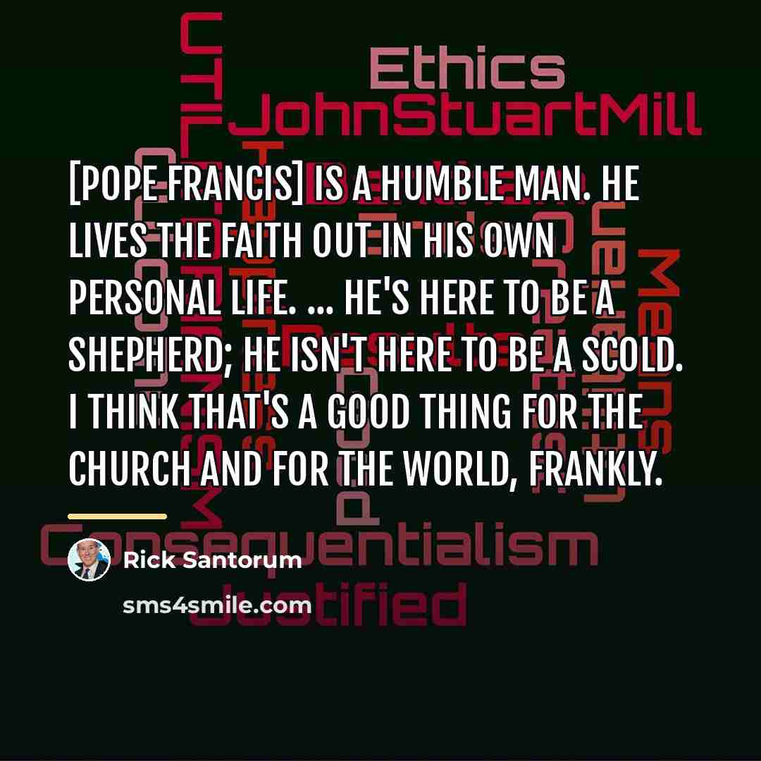 “[Pope Francis] is a humble man. He lives the faith…” quote by Rick Santorum