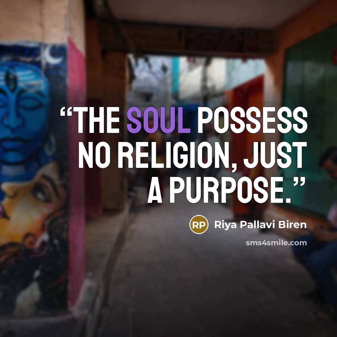 “The soul possess no religion, just a purpose.” quote by Riya Pallavi Biren