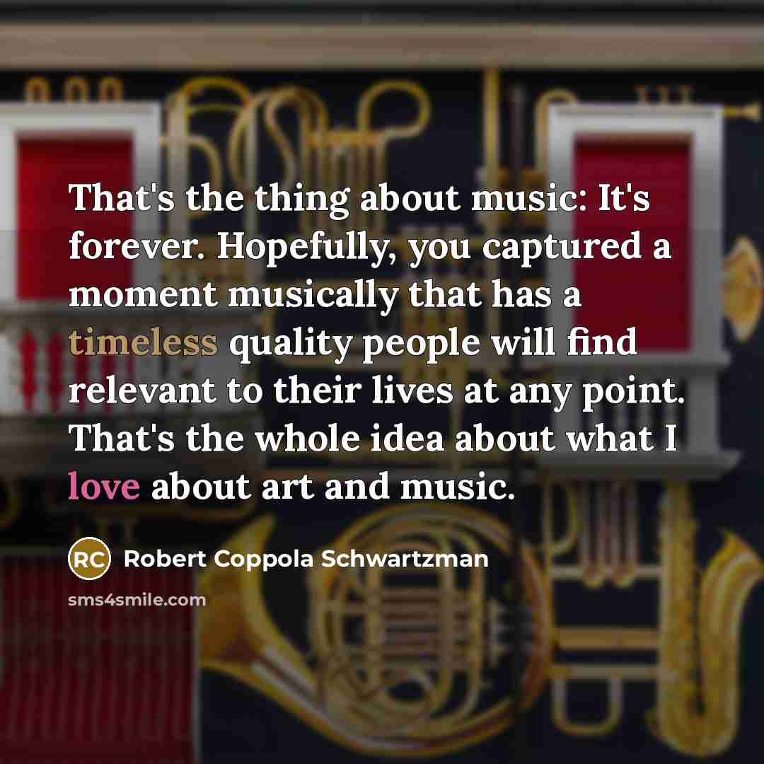 “That's the thing about music: It's forever. Hopefully, you captured…” quote by Robert Coppola Schwartzman