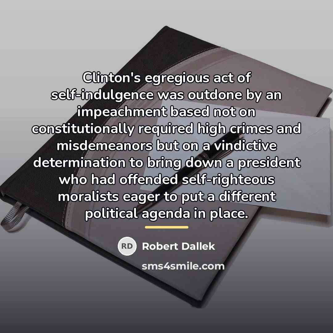 “Clinton's egregious act of self-indulgence was outdone by an impeachment…” quote by Robert Dallek