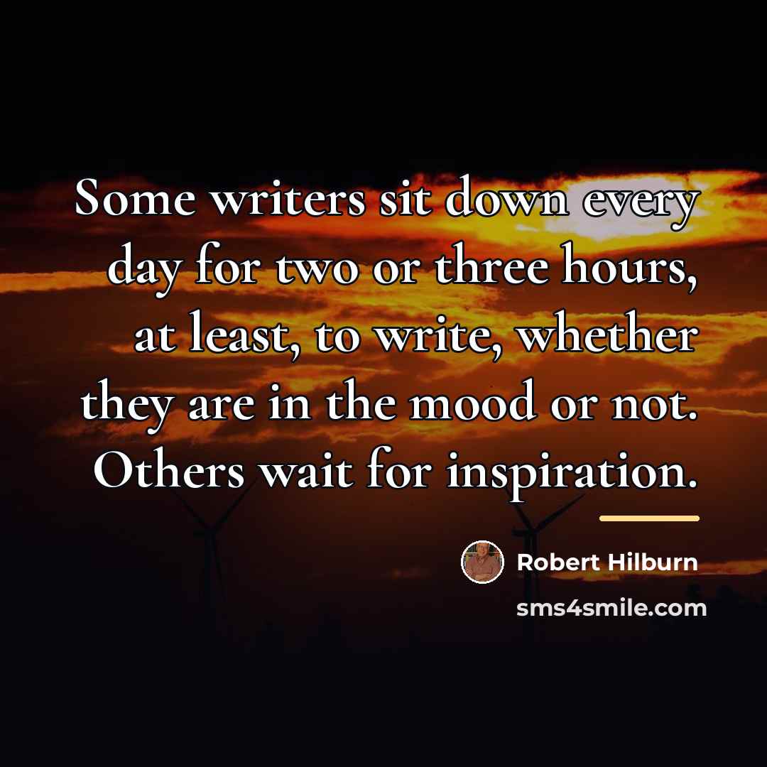 “Some writers sit down every day for two or three…” quote by Robert Hilburn