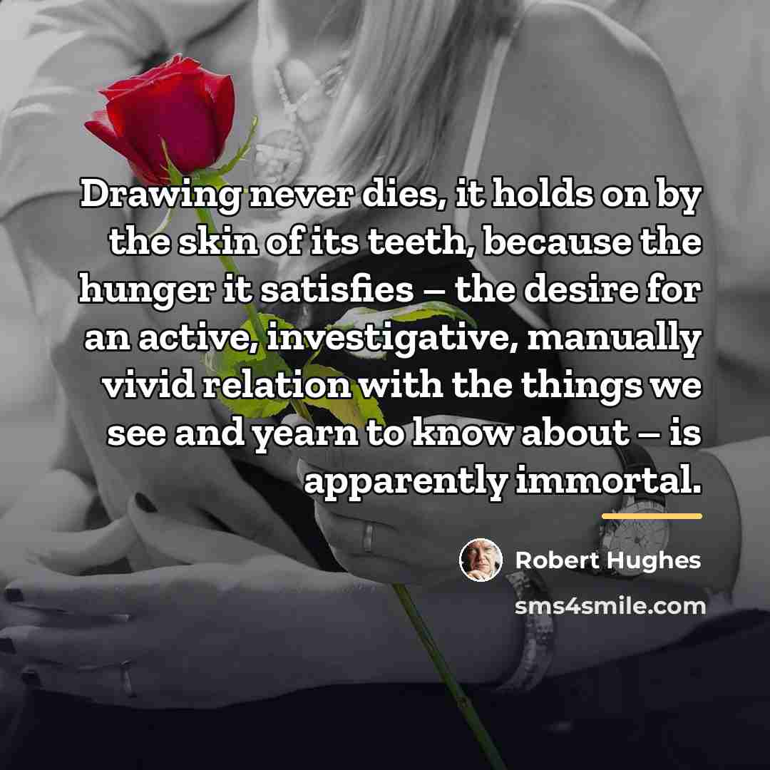 “Drawing never dies, it holds on by the skin of…” quote by Robert Hughes