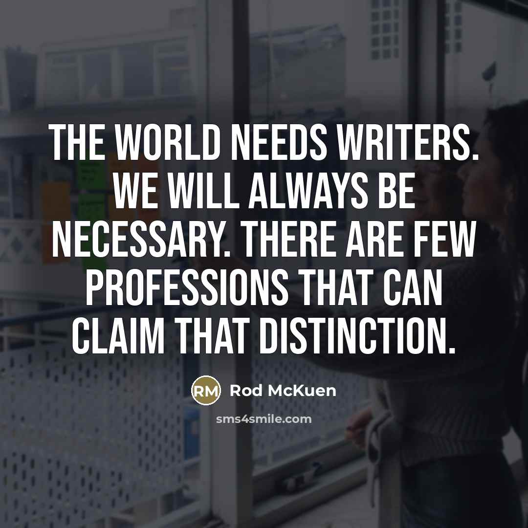 “The world needs writers. We will always be necessary. There…” quote by Rod McKuen
