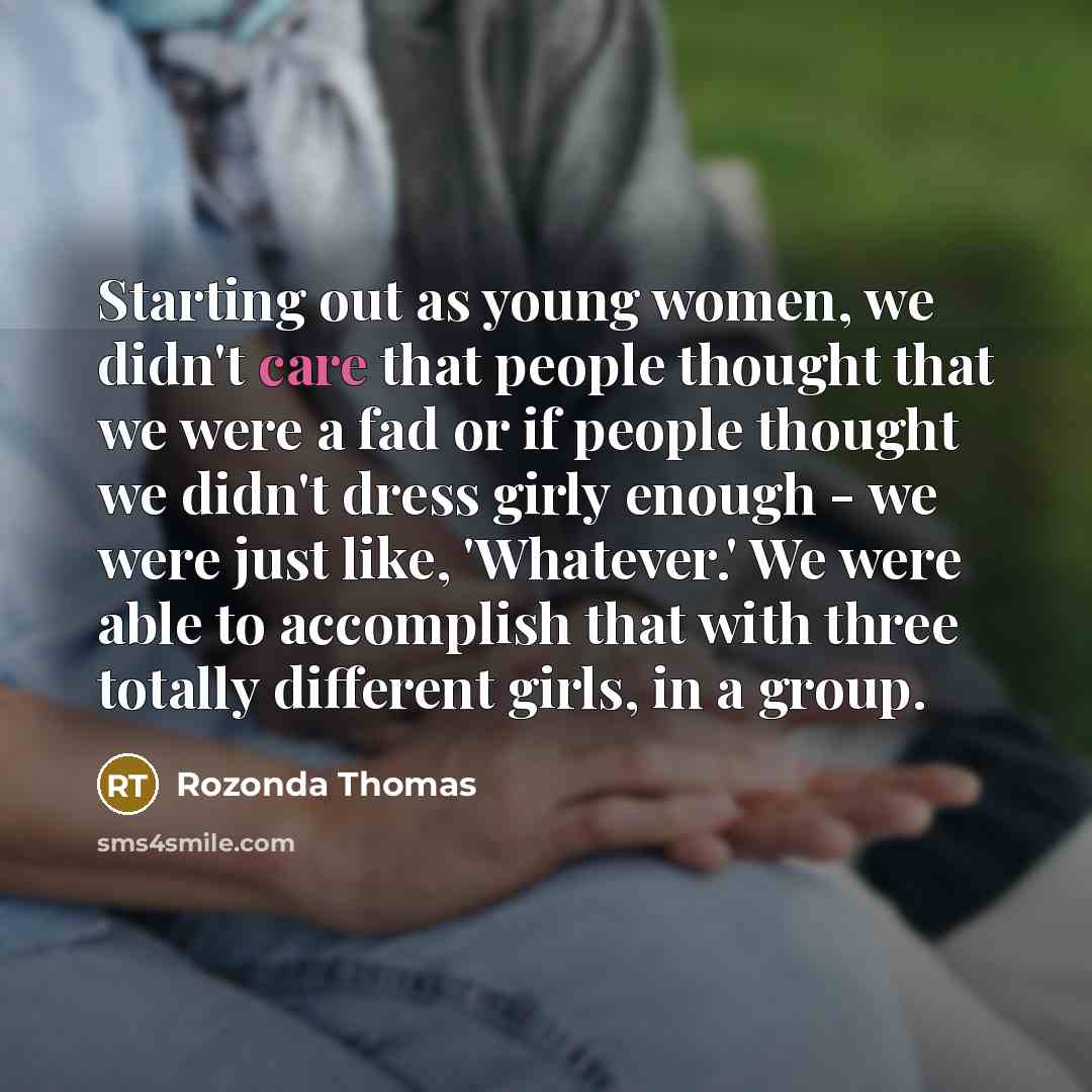 “Starting out as young women, we didn't care that people…” quote by Rozonda Thomas