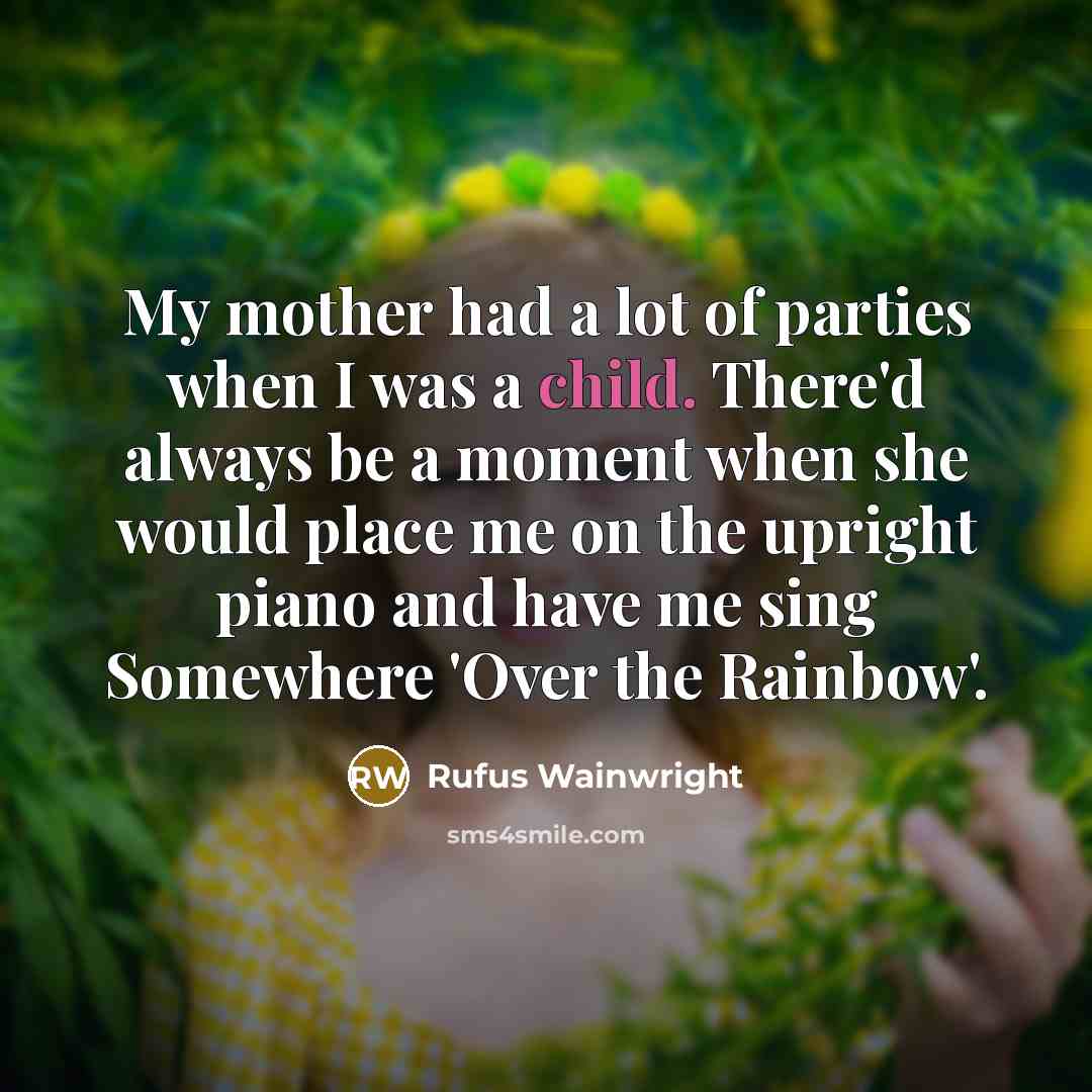 “My mother had a lot of parties when I was…” quote by Rufus Wainwright