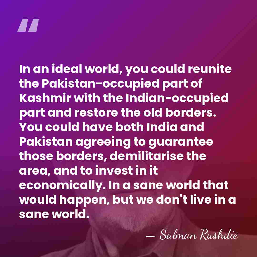 In an ideal world, you could reunite the Pakistan-occupied part of Kashmir&hellip; - Salman Rushdie