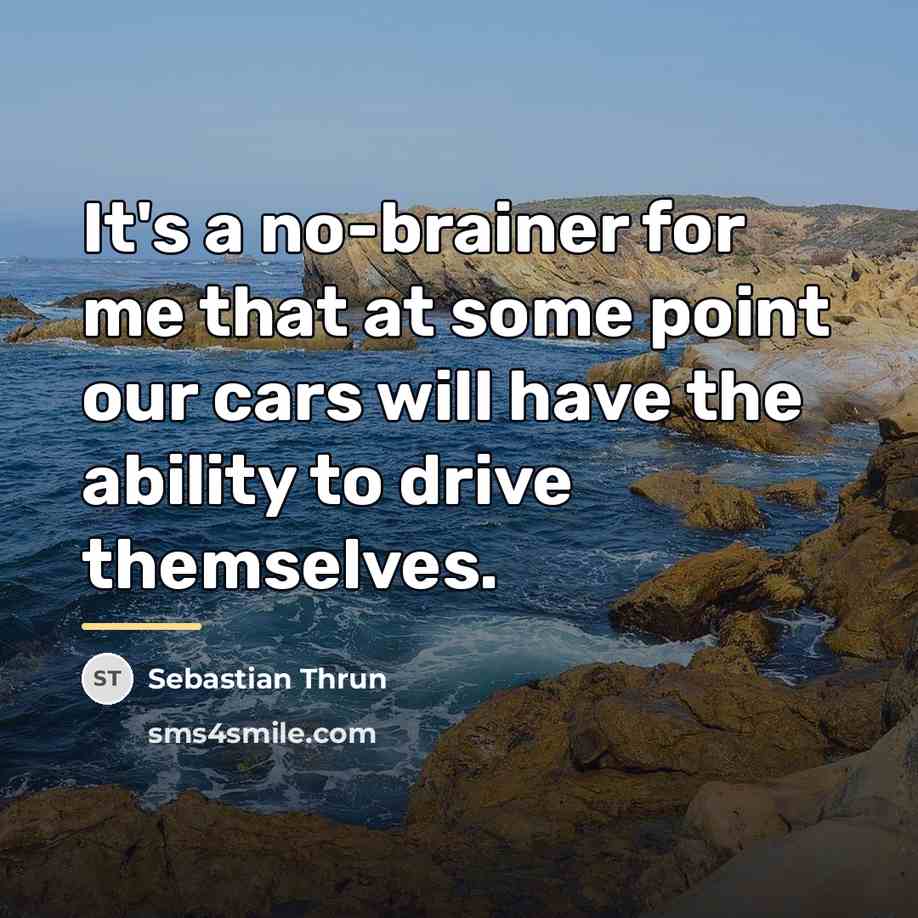 “It's a no-brainer for me that at some point our…” quote by Sebastian Thrun