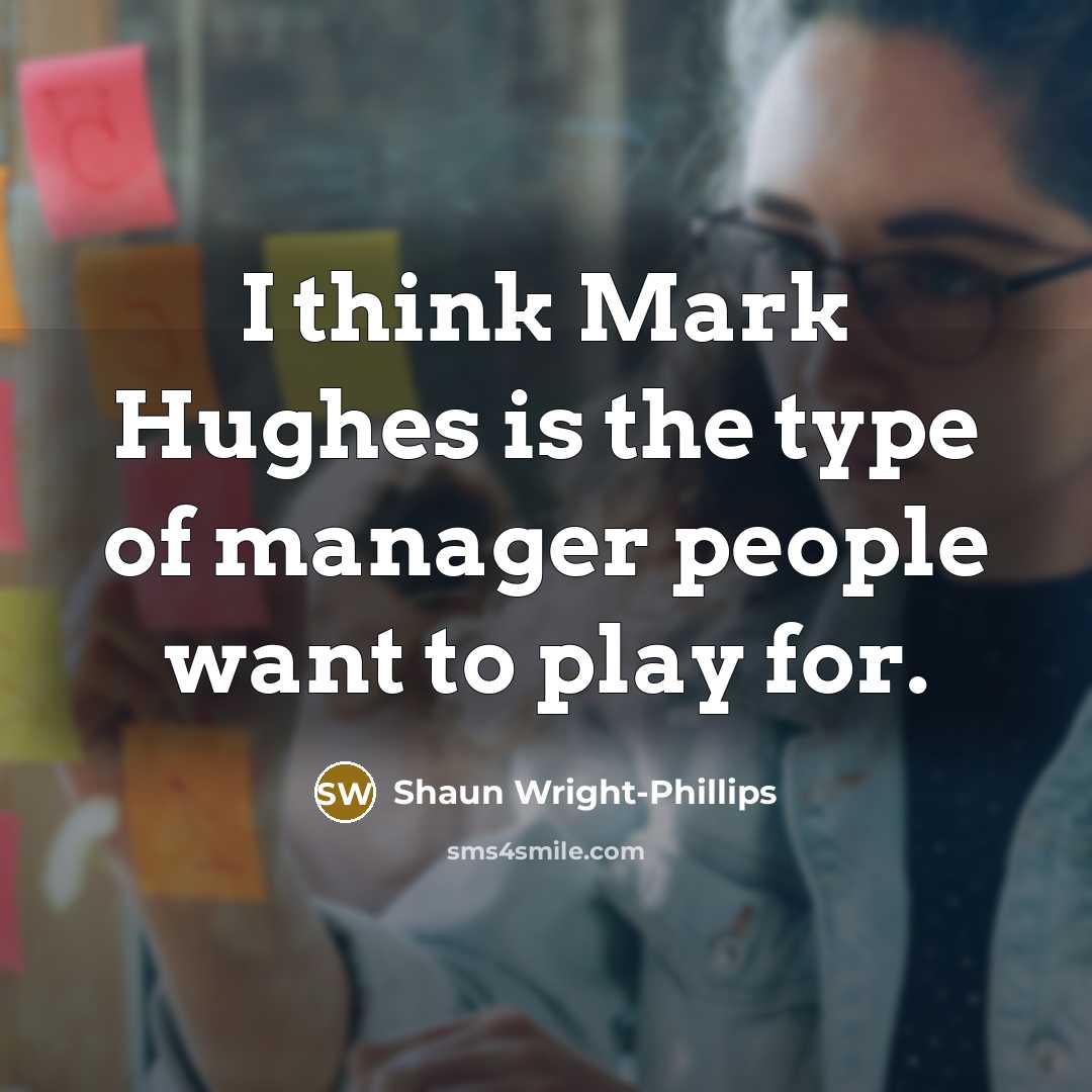 “I think Mark Hughes is the type of manager people want to play for.” quote by Shaun Wright-Phillips
