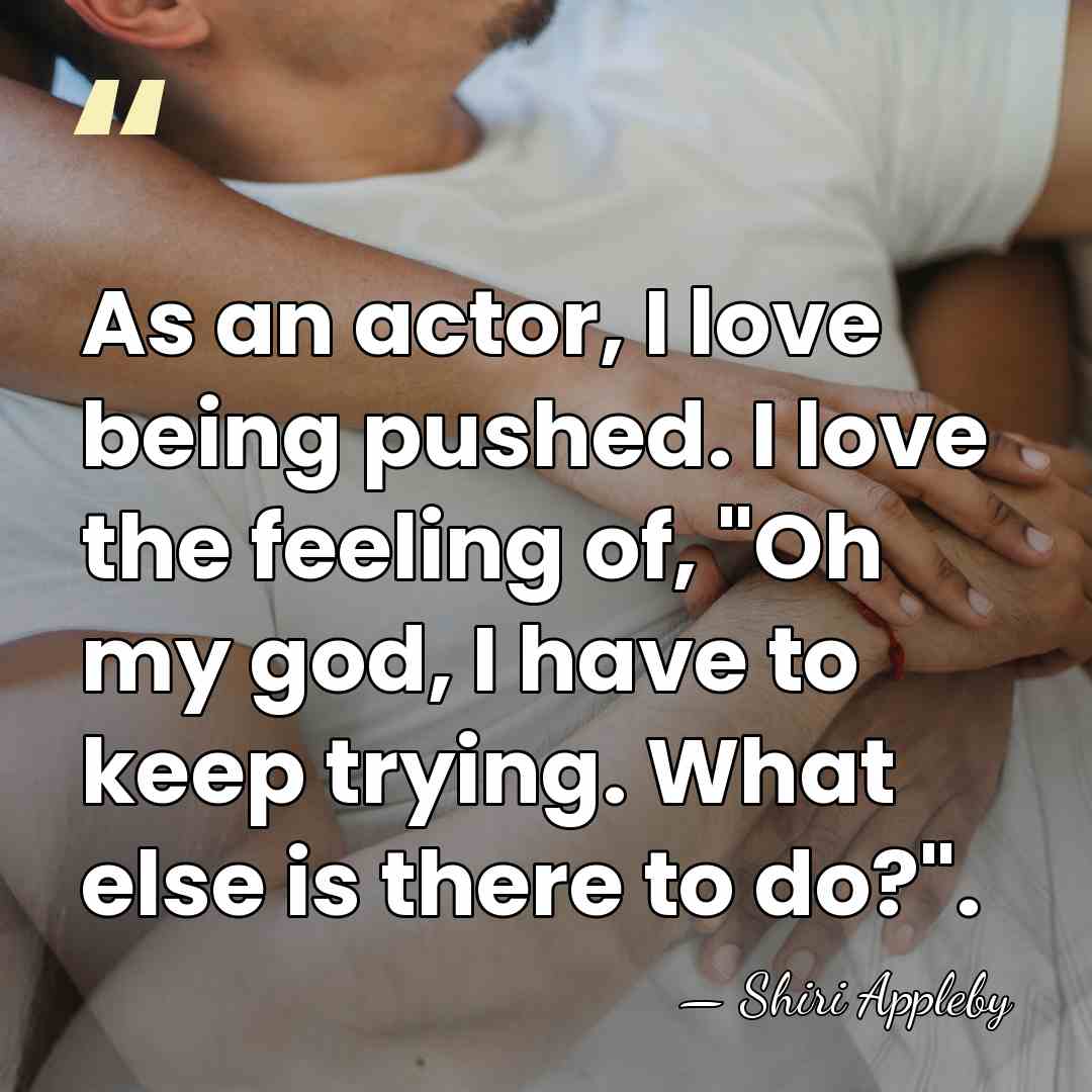 As an actor, I love being pushed. I love the feeling of,&hellip; - Shiri Appleby