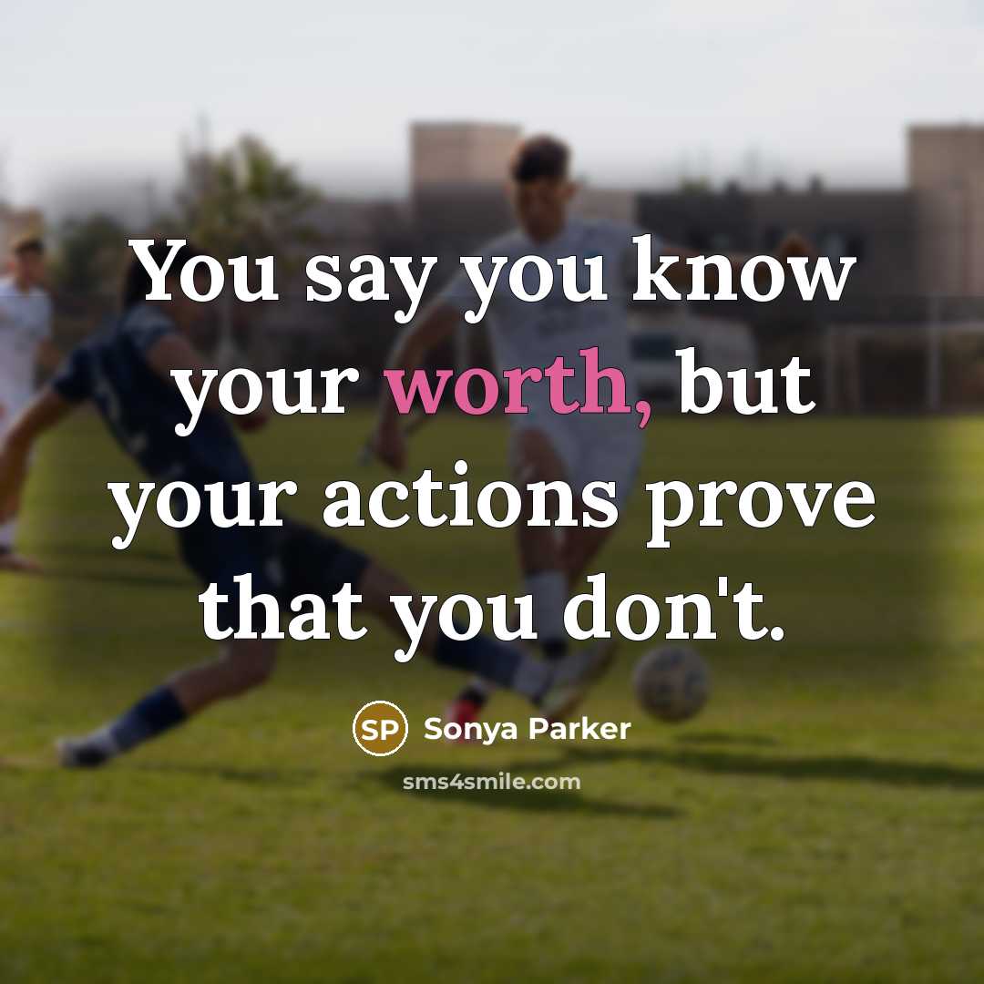 “You say you know your worth, but your actions prove…” quote by Sonya Parker