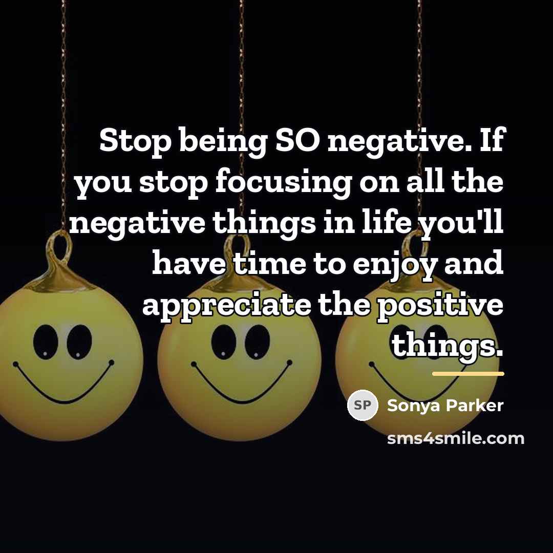 “Stop being SO negative. If you stop focusing on all…” quote by Sonya Parker