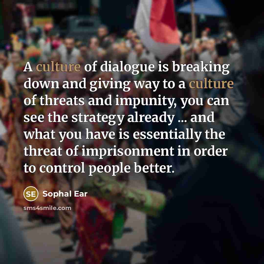 “A culture of dialogue is breaking down and giving way…” quote by Sophal Ear