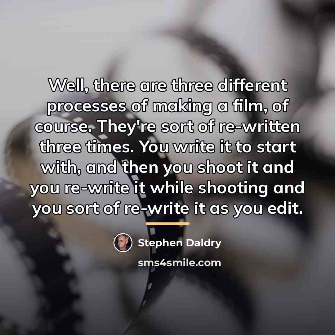 “Well, there are three different processes of making a film,…” quote by Stephen Daldry