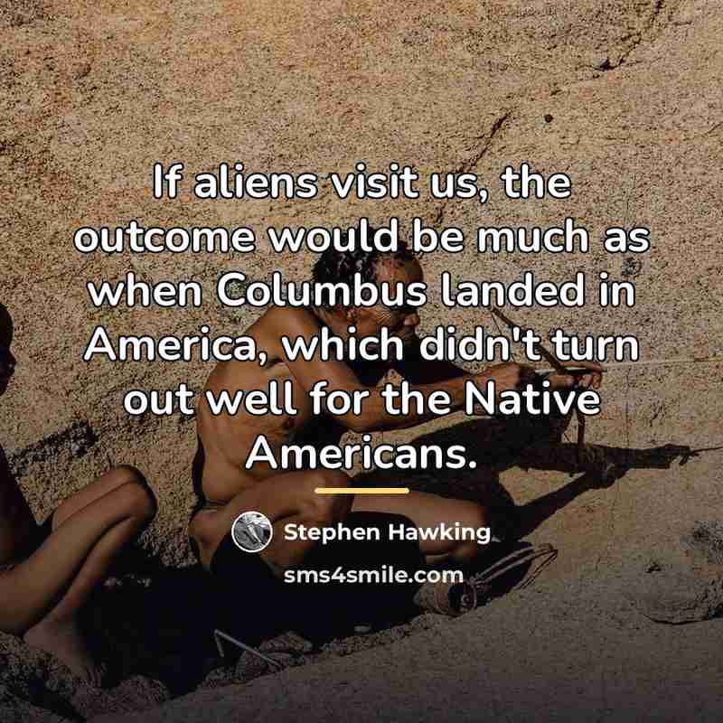 “If aliens visit us, the outcome would be much as…” quote by Stephen Hawking