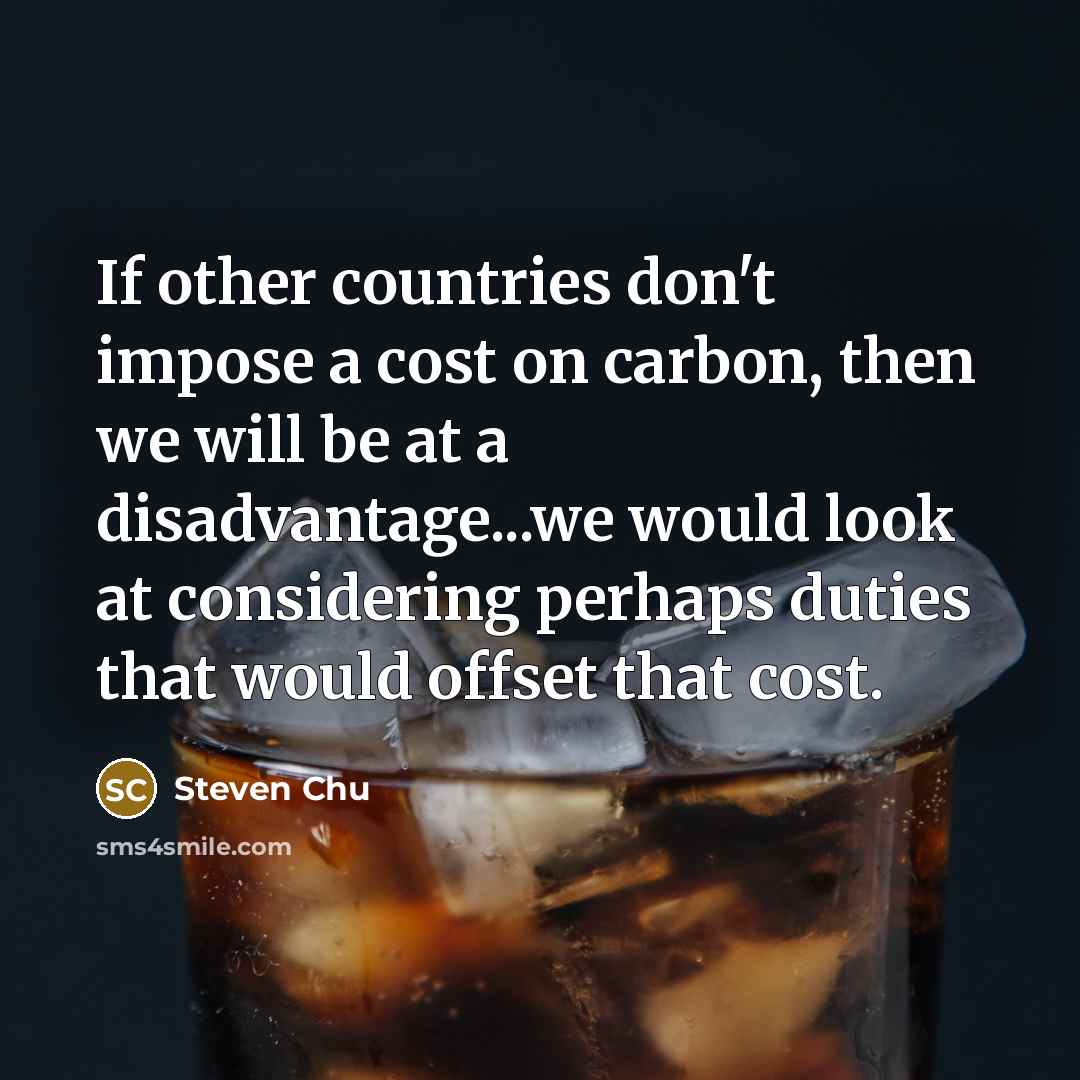 “If other countries don't impose a cost on carbon, then…” quote by Steven Chu