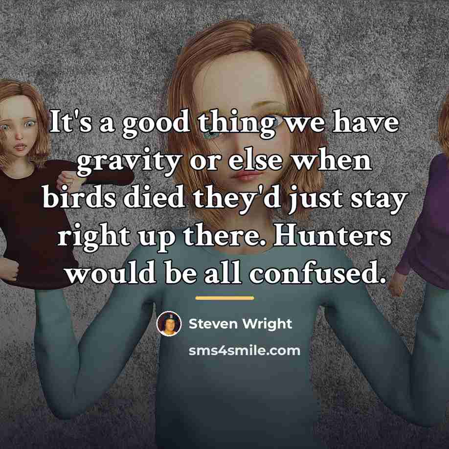 “It's a good thing we have gravity or else when…” quote by Steven Wright