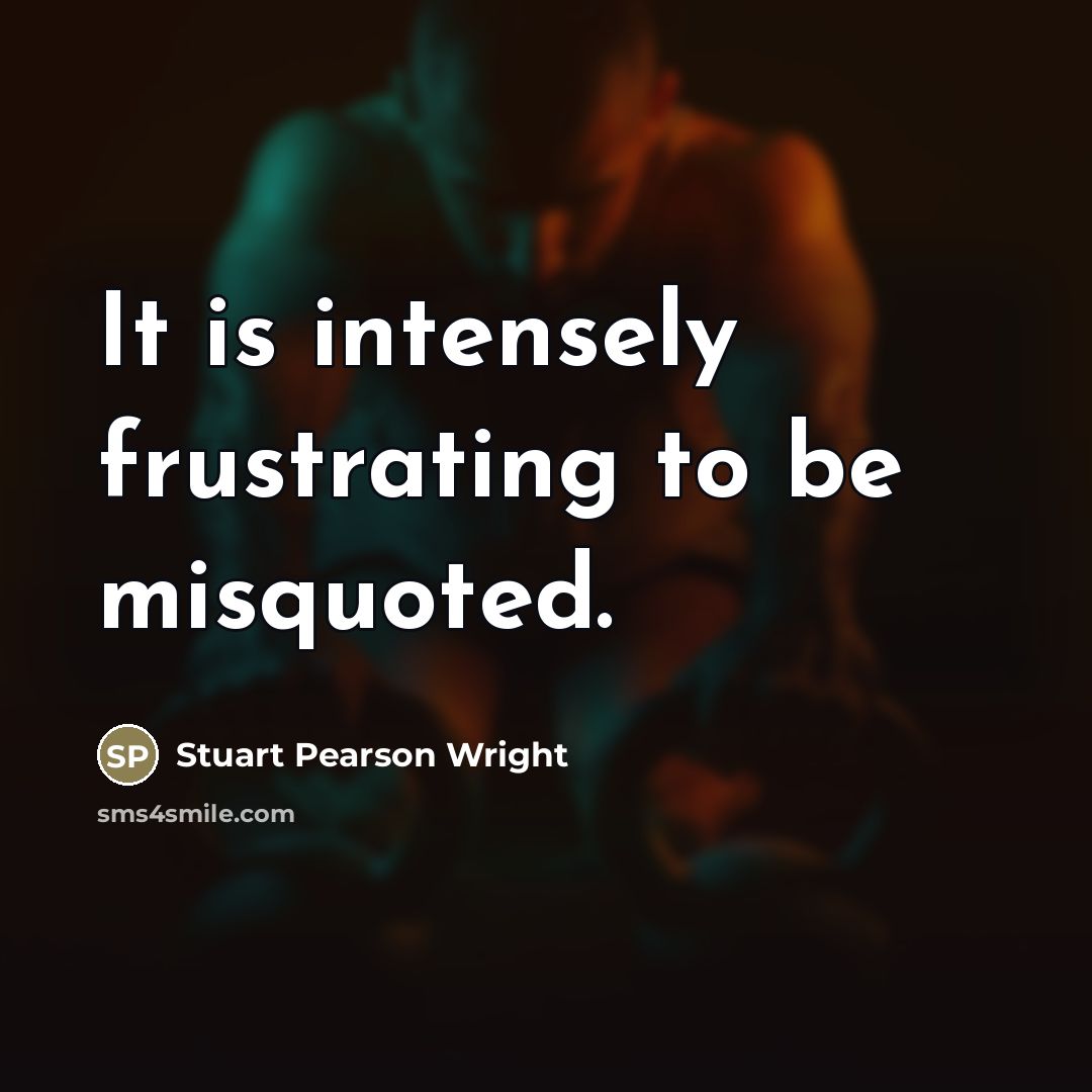 “It is intensely frustrating to be misquoted.…” quote by Stuart Pearson Wright