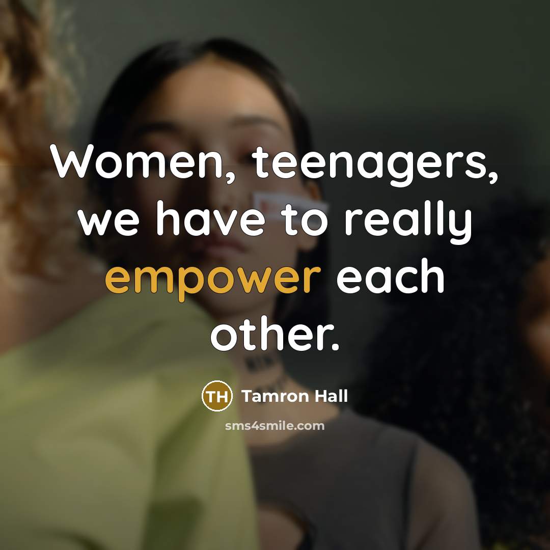 “Women, teenagers, we have to really empower each other.…” quote by Tamron Hall
