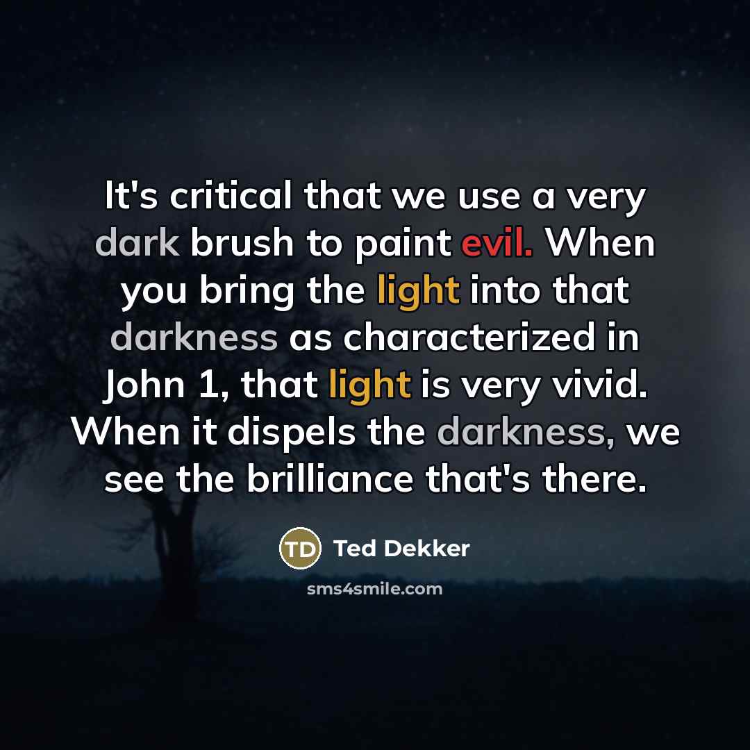 “It's critical that we use a very dark brush to…” quote by Ted Dekker