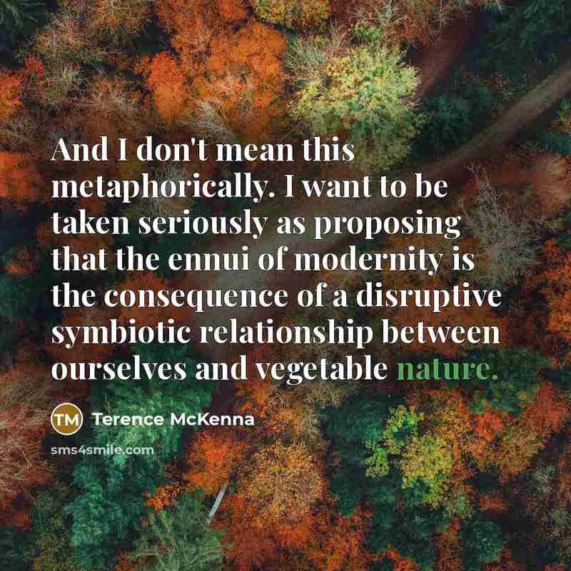 “And I don't mean this metaphorically. I want to be…” quote by Terence McKenna