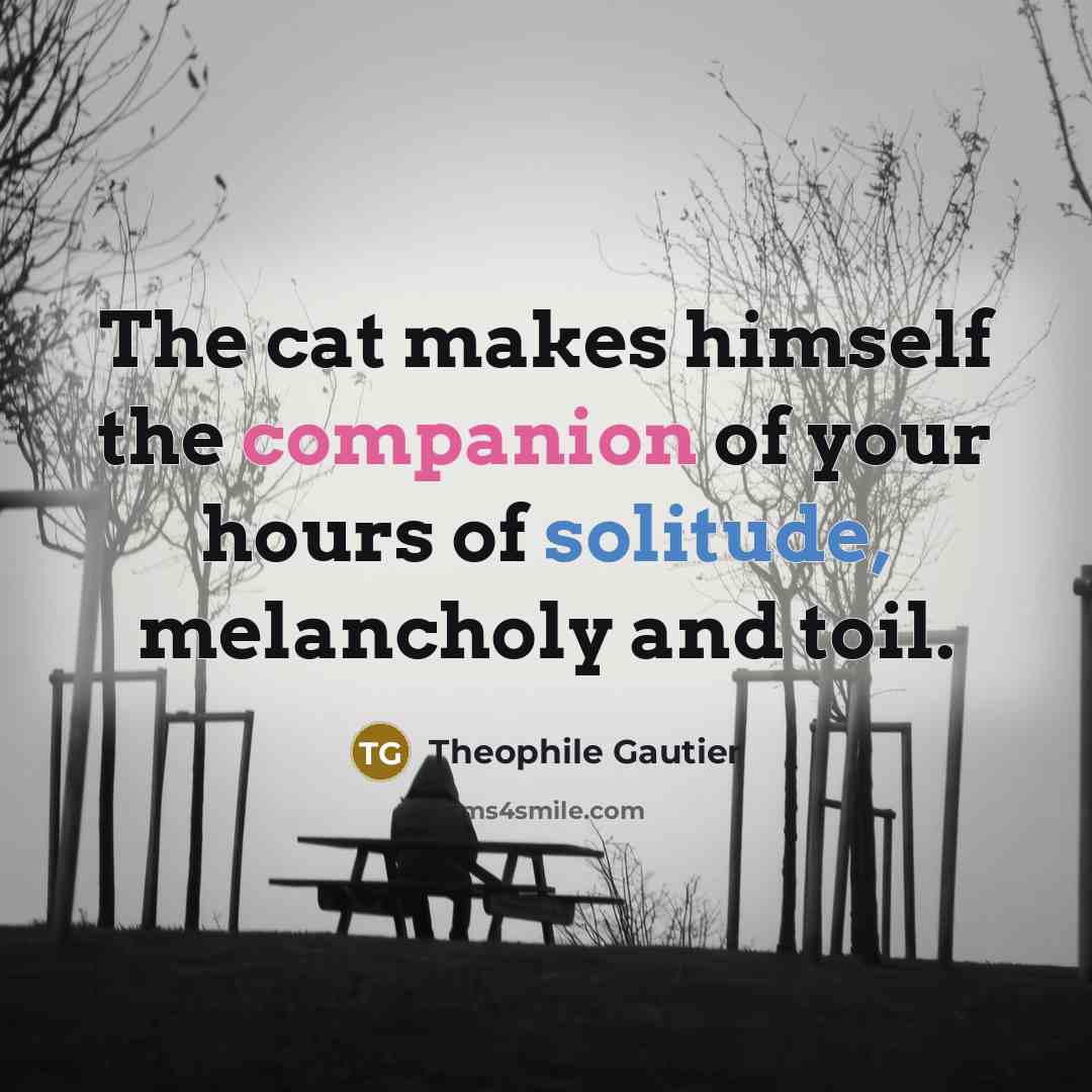 “The cat makes himself the companion of your hours of…” quote by Theophile Gautier
