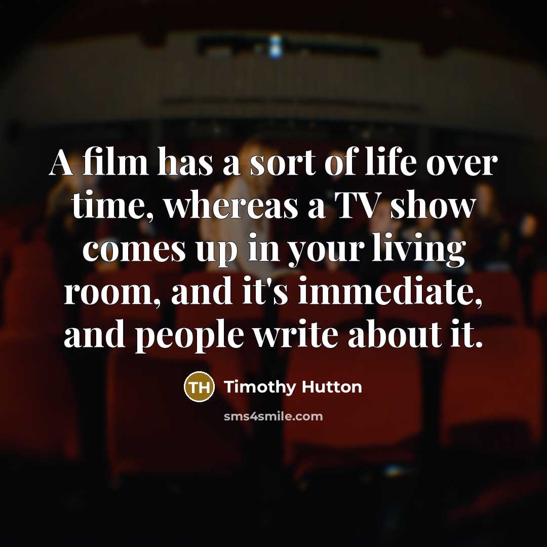 “A film has a sort of life over time, whereas…” quote by Timothy Hutton