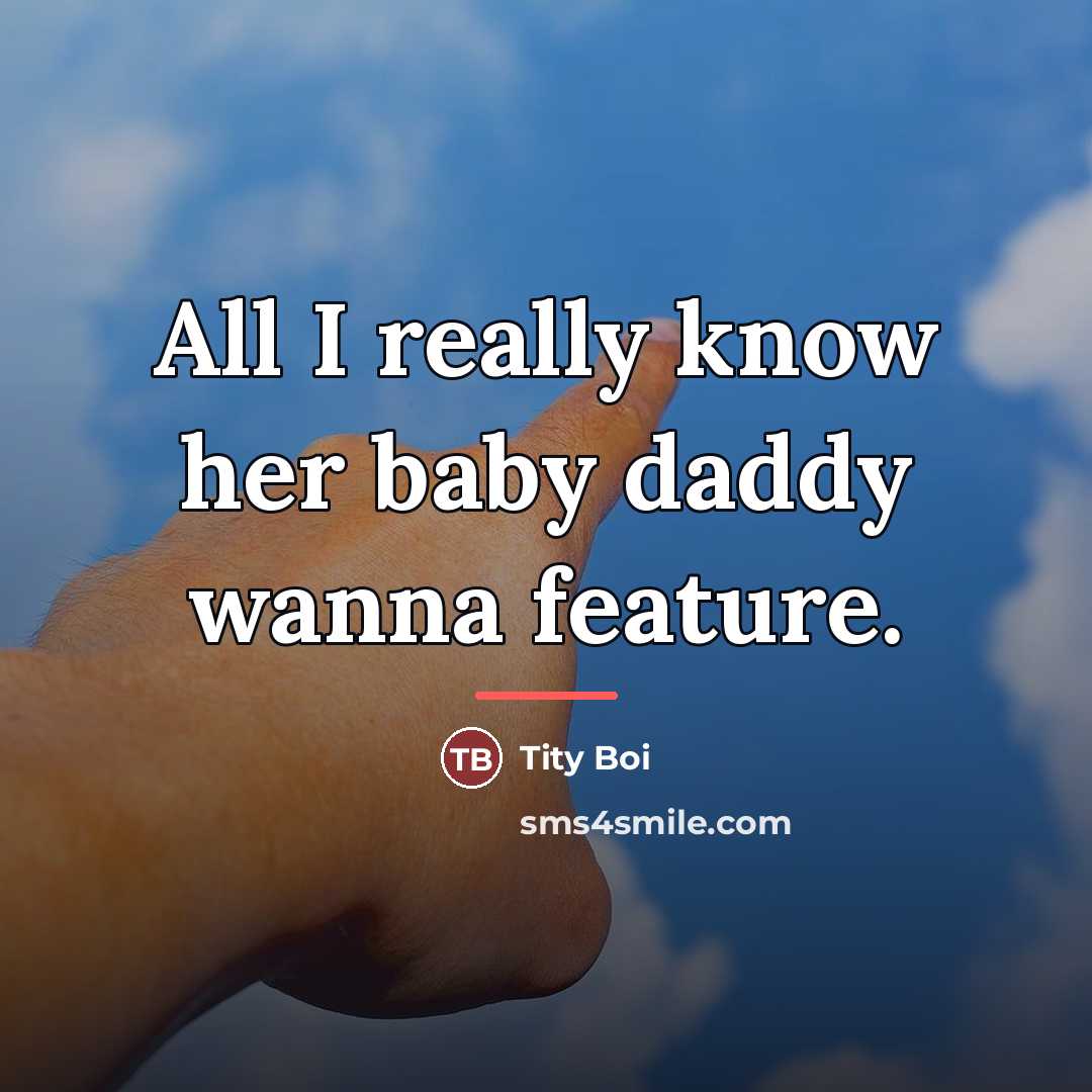 “All I really know her baby daddy wanna feature.…” quote by Tity Boi