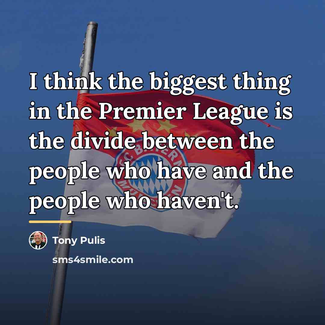 “I think the biggest thing in the Premier League is…” quote by Tony Pulis