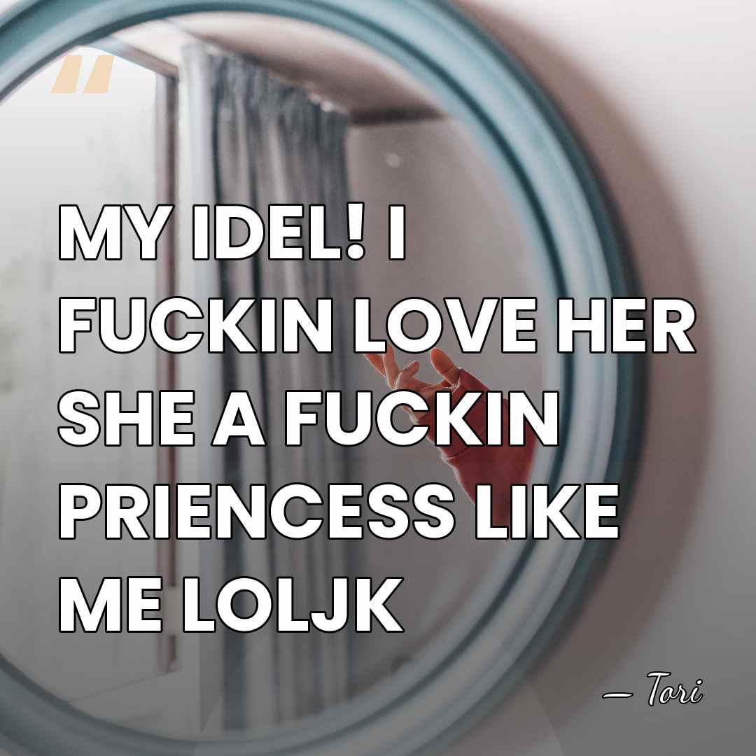 MY IDEL! I FUCKIN LOVE HER SHE A FUCKIN PRIENCESS LIKE ME&hellip; - Tori