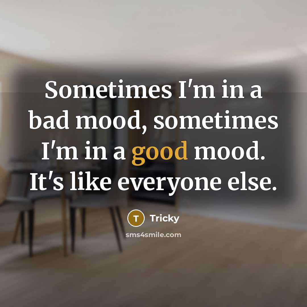 “Sometimes I'm in a bad mood, sometimes I'm in a…” quote by Tricky