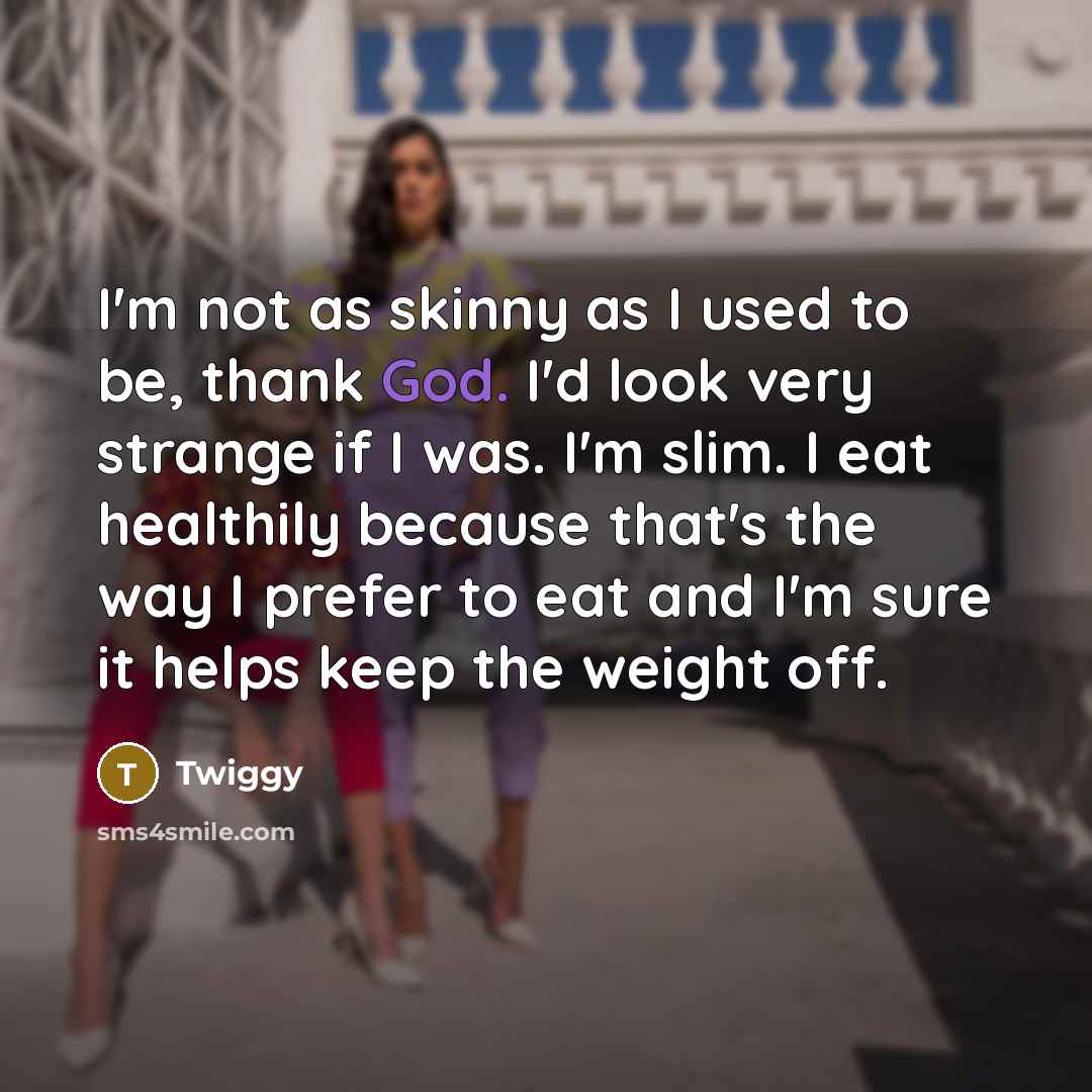 “I`m not as skinny as I used to be, thank…” quote by Twiggy