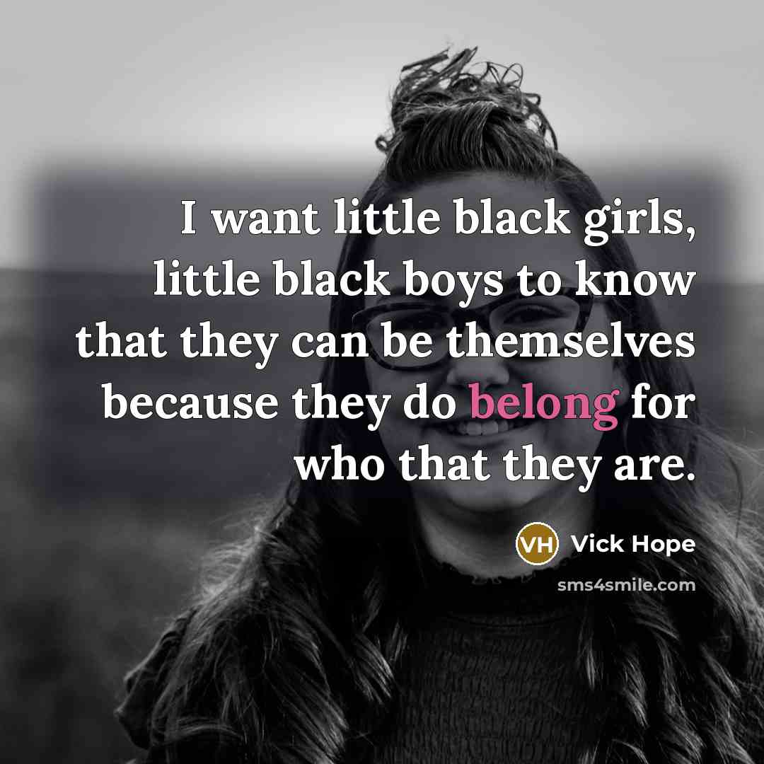 “I want little black girls, little black boys to know…” quote by Vick Hope