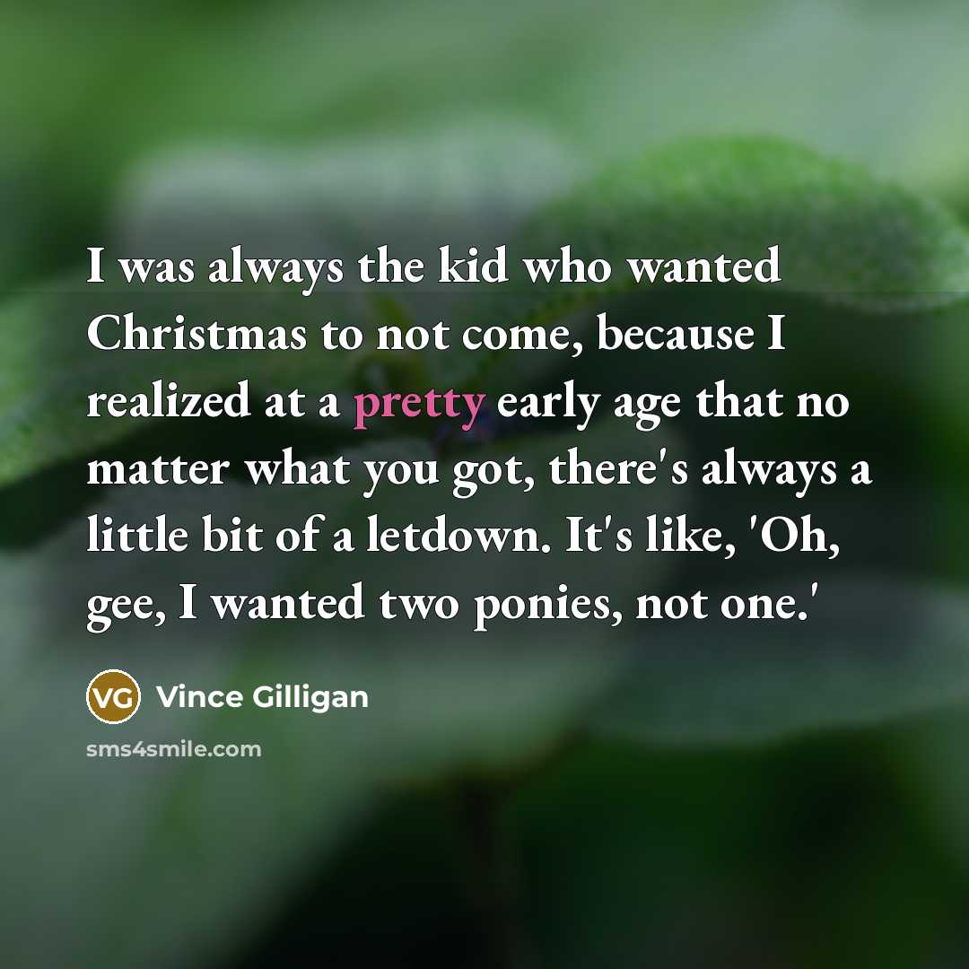 “I was always the kid who wanted Christmas to not…” quote by Vince Gilligan