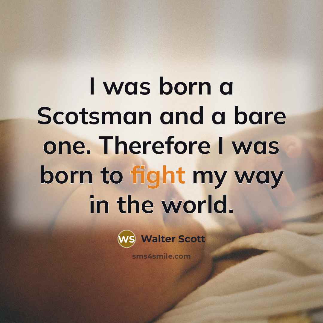 “I was born a Scotsman and a bare one. Therefore…” quote by Walter Scott