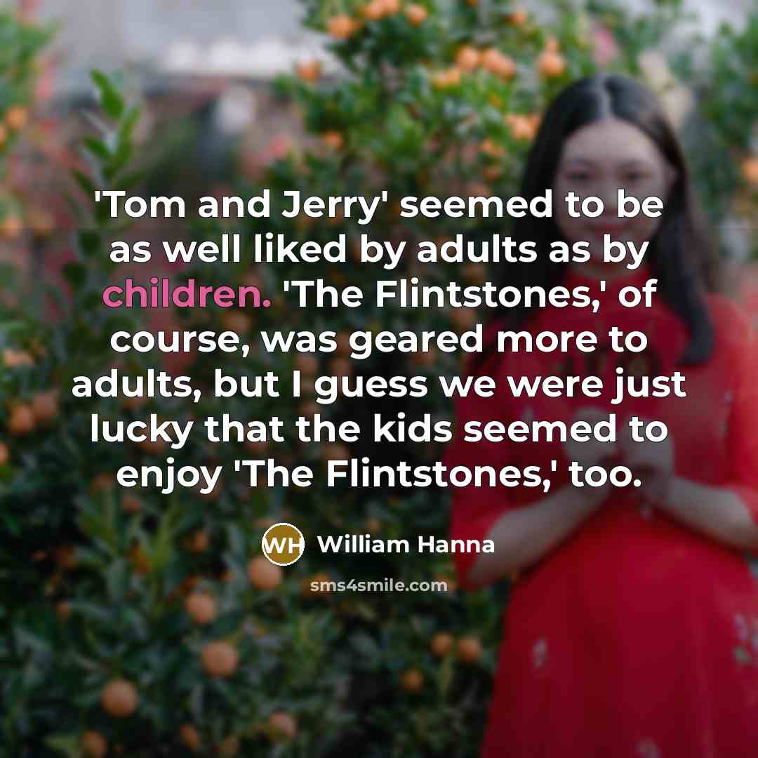 “'Tom and Jerry' seemed to be as well liked by…” quote by William Hanna