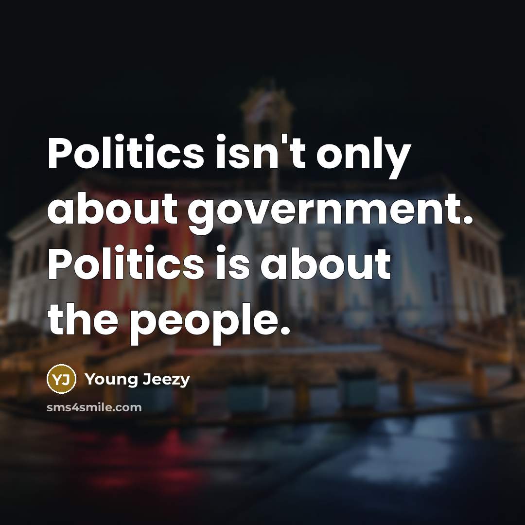 “Politics isn't only about government. Politics is about the people.…” quote by Young Jeezy