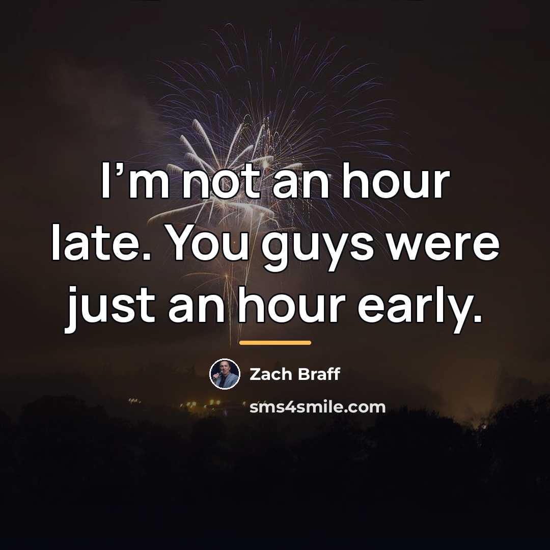 “I'm not an hour late. You guys were just an…” quote by Zach Braff